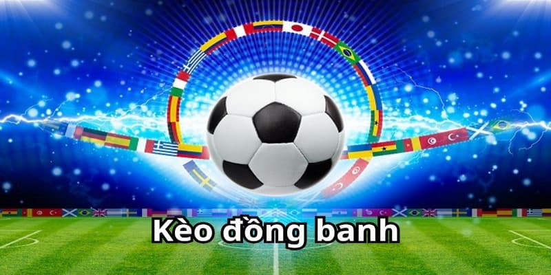 Tìm hiểu về kèo đồng banh trong tỷ lệ cá cược
